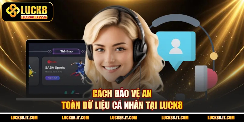 Cách bảo vệ an toàn dữ liệu cá nhân tại LUCK8