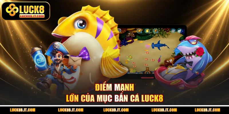 Điểm mạnh lớn của mục Bắn Cá LUCK8