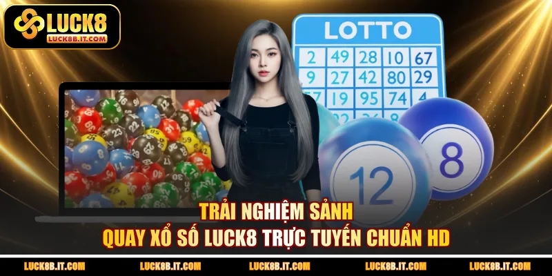 Trải nghiệm sảnh quay xổ số LUCK8 trực tuyến chuẩn HD